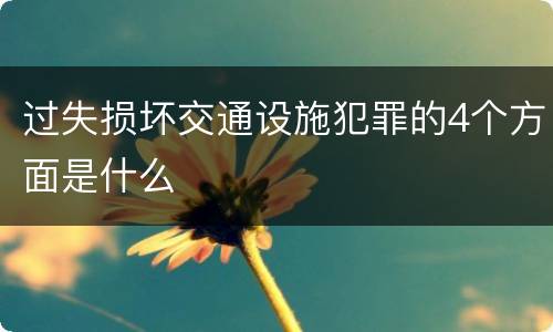 过失损坏交通设施犯罪的4个方面是什么