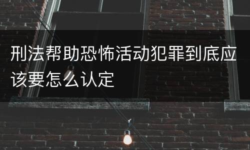刑法帮助恐怖活动犯罪到底应该要怎么认定