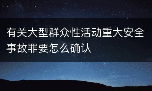 有关大型群众性活动重大安全事故罪要怎么确认