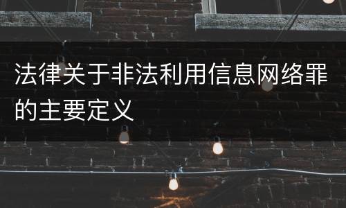 法律关于非法利用信息网络罪的主要定义