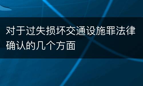 对于过失损坏交通设施罪法律确认的几个方面