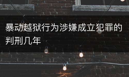 暴动越狱行为涉嫌成立犯罪的判刑几年