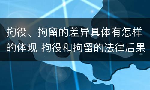 拘役、拘留的差异具体有怎样的体现 拘役和拘留的法律后果