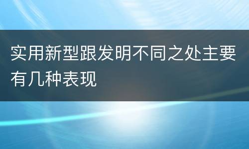实用新型跟发明不同之处主要有几种表现