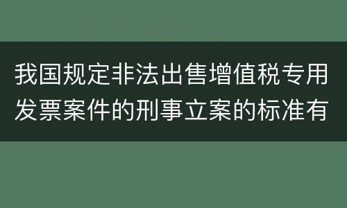 我国规定非法出售增值税专用发票案件的刑事立案的标准有哪些