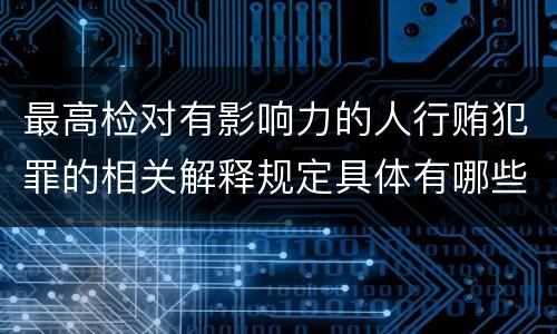 最高检对有影响力的人行贿犯罪的相关解释规定具体有哪些内容