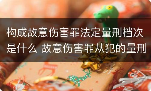 构成故意伤害罪法定量刑档次是什么 故意伤害罪从犯的量刑标准