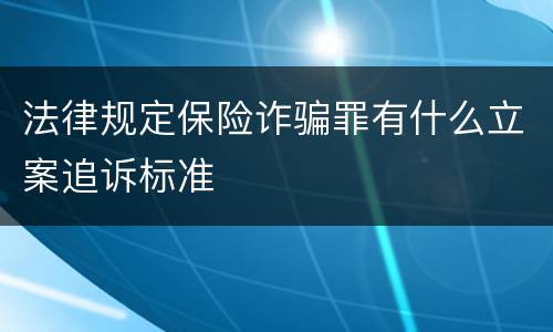 法律规定保险诈骗罪有什么立案追诉标准