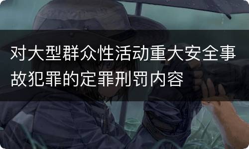 对大型群众性活动重大安全事故犯罪的定罪刑罚内容
