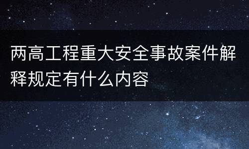 两高工程重大安全事故案件解释规定有什么内容