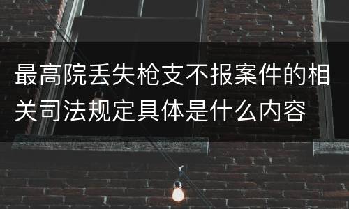 最高院丢失枪支不报案件的相关司法规定具体是什么内容