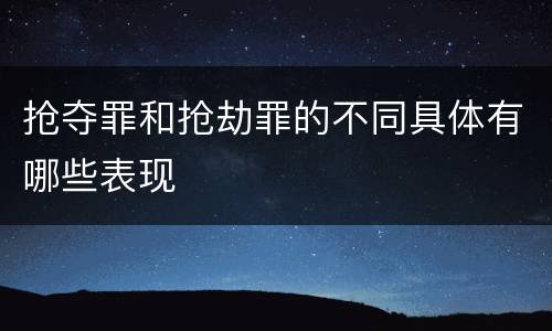抢夺罪和抢劫罪的不同具体有哪些表现