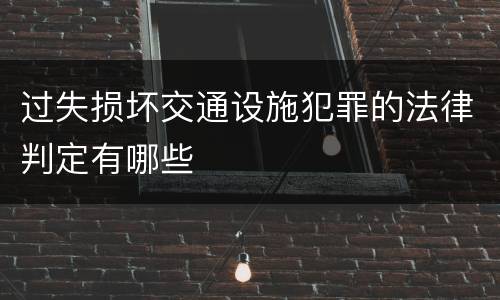 过失损坏交通设施犯罪的法律判定有哪些
