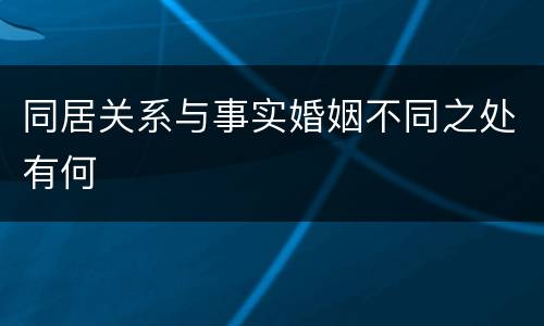 同居关系与事实婚姻不同之处有何