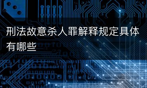 刑法故意杀人罪解释规定具体有哪些