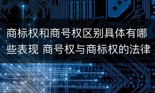 商标权和商号权区别具体有哪些表现 商号权与商标权的法律冲突与解决