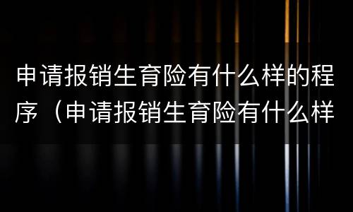 申请报销生育险有什么样的程序（申请报销生育险有什么样的程序和流程）