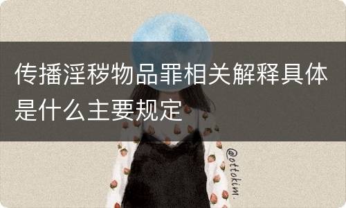 传播淫秽物品罪相关解释具体是什么主要规定