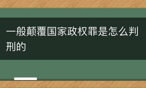 一般颠覆国家政权罪是怎么判刑的