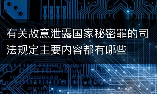 有关故意泄露国家秘密罪的司法规定主要内容都有哪些