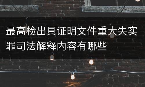 最高检出具证明文件重大失实罪司法解释内容有哪些
