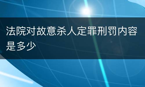 法院对故意杀人定罪刑罚内容是多少