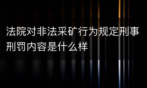 法院对非法采矿行为规定刑事刑罚内容是什么样