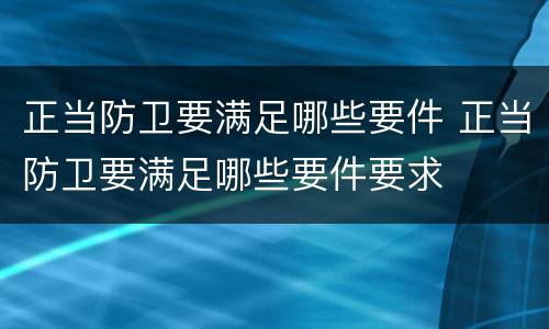 正当防卫要满足哪些要件 正当防卫要满足哪些要件要求