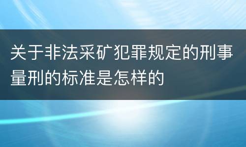 关于非法采矿犯罪规定的刑事量刑的标准是怎样的