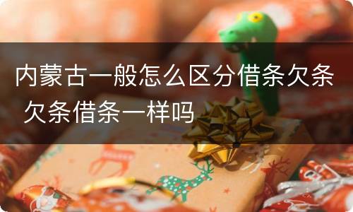 内蒙古一般怎么区分借条欠条 欠条借条一样吗