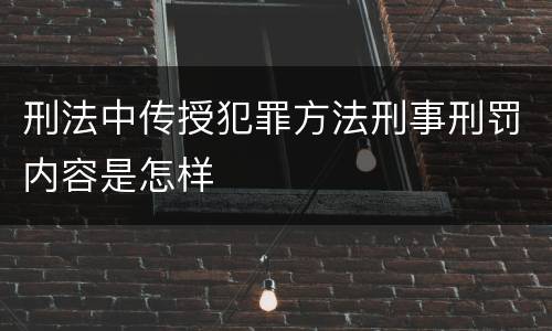 刑法中传授犯罪方法刑事刑罚内容是怎样