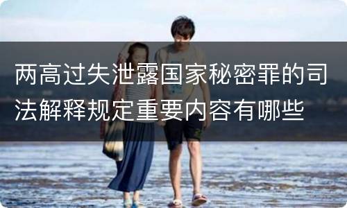 两高过失泄露国家秘密罪的司法解释规定重要内容有哪些