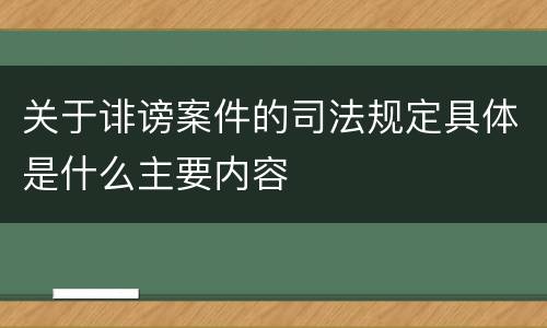 关于诽谤案件的司法规定具体是什么主要内容