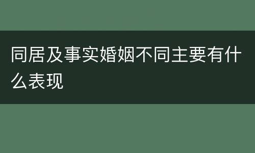 同居及事实婚姻不同主要有什么表现