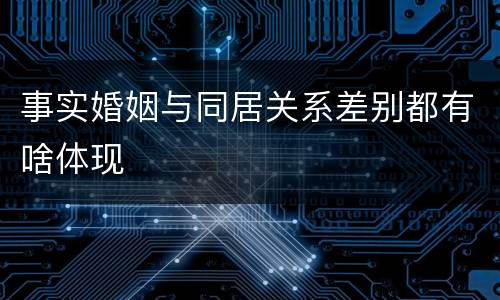 事实婚姻与同居关系差别都有啥体现