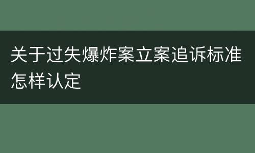 关于过失爆炸案立案追诉标准怎样认定