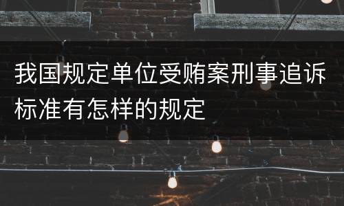 我国规定单位受贿案刑事追诉标准有怎样的规定