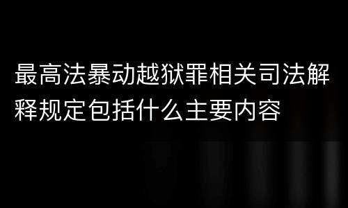 最高法暴动越狱罪相关司法解释规定包括什么主要内容