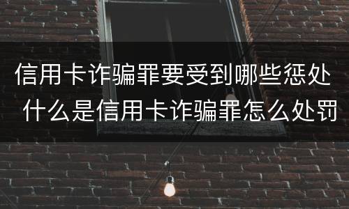 信用卡诈骗罪要受到哪些惩处 什么是信用卡诈骗罪怎么处罚