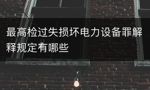 最高检过失损坏电力设备罪解释规定有哪些