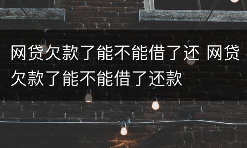 网贷欠款了能不能借了还 网贷欠款了能不能借了还款