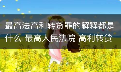 最高法高利转贷罪的解释都是什么 最高人民法院 高利转贷罪