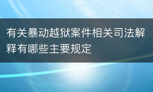 有关暴动越狱案件相关司法解释有哪些主要规定
