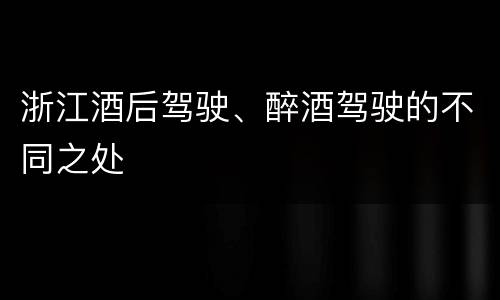 浙江酒后驾驶、醉酒驾驶的不同之处