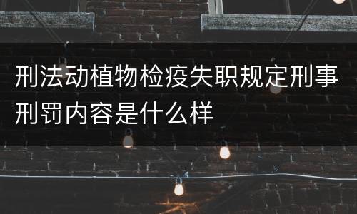 刑法动植物检疫失职规定刑事刑罚内容是什么样