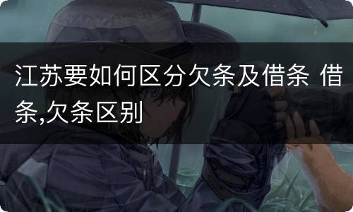 江苏要如何区分欠条及借条 借条,欠条区别