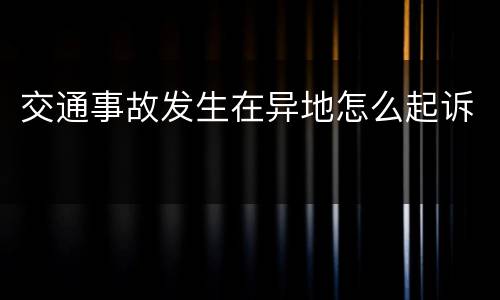 交通事故发生在异地怎么起诉
