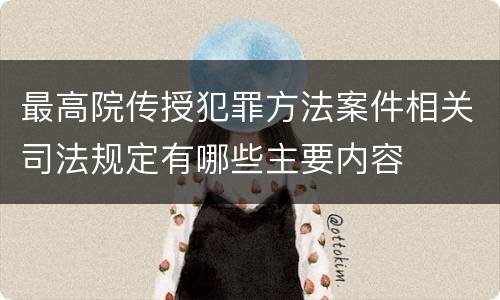 最高院传授犯罪方法案件相关司法规定有哪些主要内容