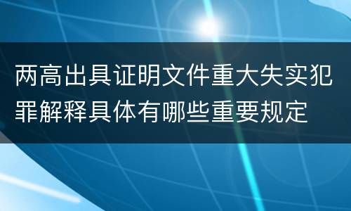 两高出具证明文件重大失实犯罪解释具体有哪些重要规定