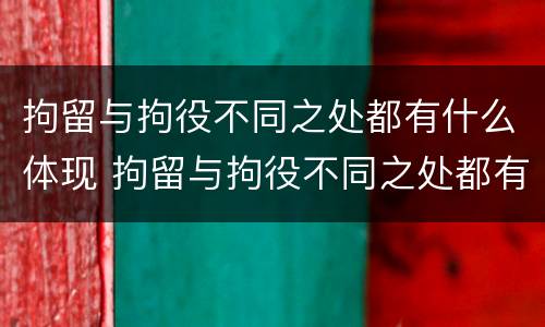 拘留与拘役不同之处都有什么体现 拘留与拘役不同之处都有什么体现呢